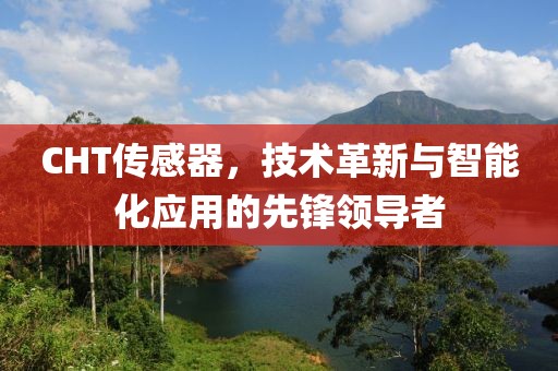 CHT传感器，技术革新与智能化应用的先锋领导者