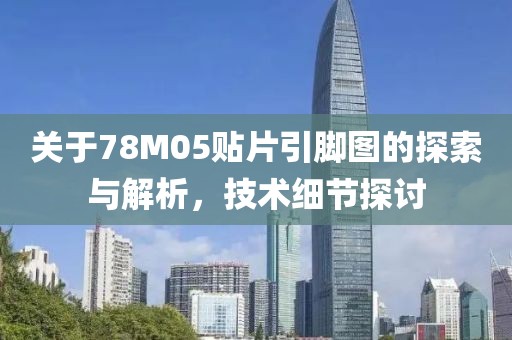 关于78M05贴片引脚图的探索与解析，技术细节探讨