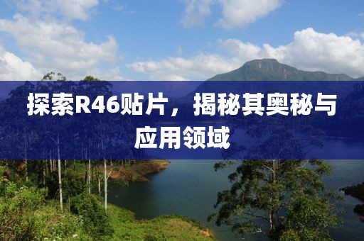 探索R46贴片，揭秘其奥秘与应用领域