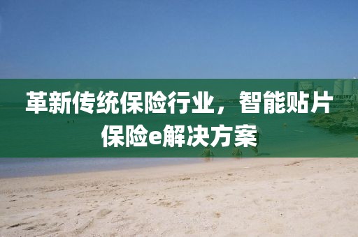 革新传统保险行业，智能贴片保险e解决方案