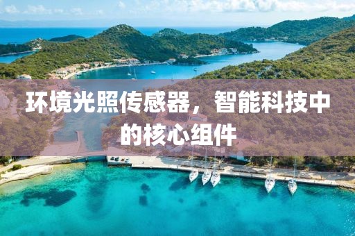 环境光照传感器，智能科技中的核心组件