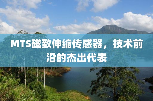 MTS磁致伸缩传感器，技术前沿的杰出代表