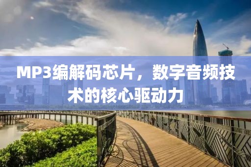 MP3编解码芯片，数字音频技术的核心驱动力
