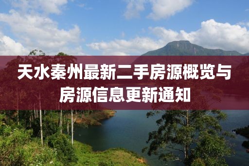 天水秦州最新二手房源概览与房源信息更新通知