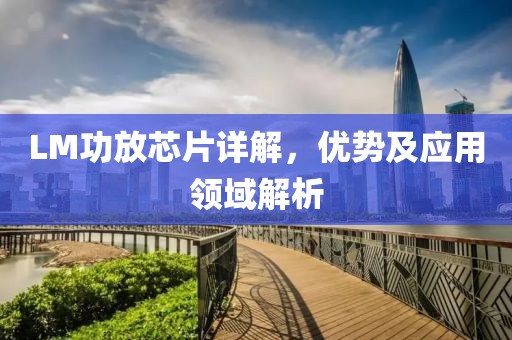 LM功放芯片详解，优势及应用领域解析