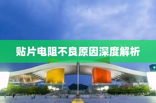 贴片电阻不良原因深度解析
