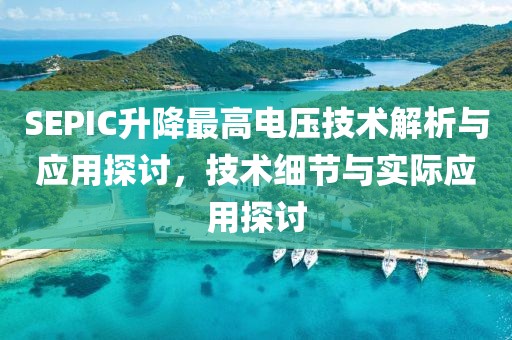 SEPIC升降最高电压技术解析与应用探讨，技术细节与实际应用探讨