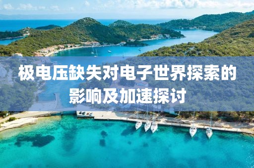 极电压缺失对电子世界探索的影响及加速探讨