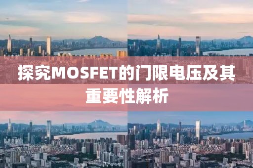 探究MOSFET的门限电压及其重要性解析
