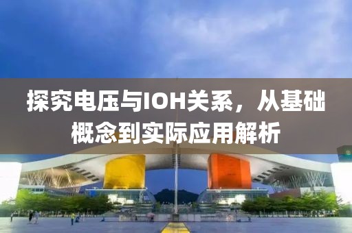 探究电压与IOH关系，从基础概念到实际应用解析