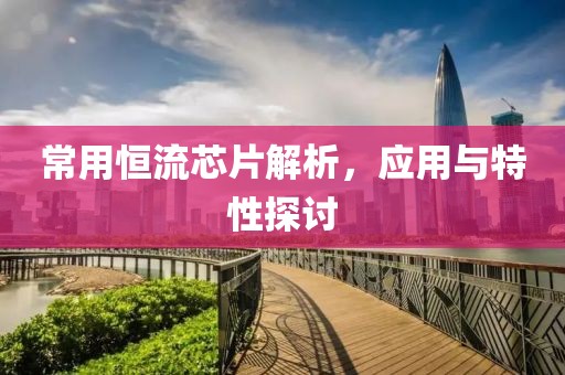 常用恒流芯片解析，应用与特性探讨