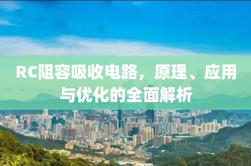 RC阻容吸收电路，原理、应用与优化的全面解析