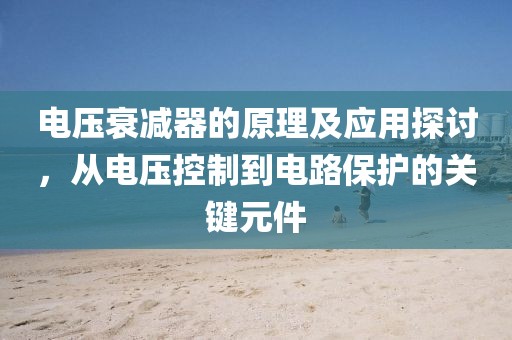 电压衰减器的原理及应用探讨，从电压控制到电路保护的关键元件