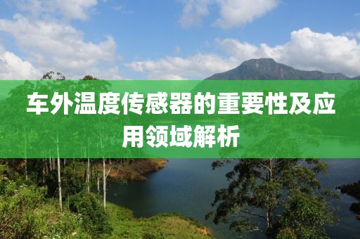车外温度传感器的重要性及应用领域解析