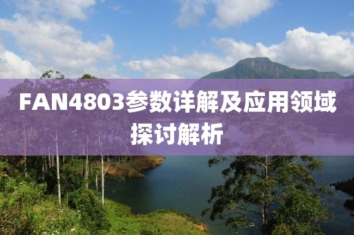 FAN4803参数详解及应用领域探讨解析
