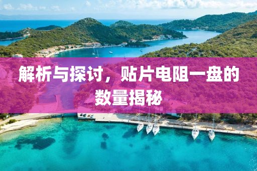 解析与探讨，贴片电阻一盘的数量揭秘