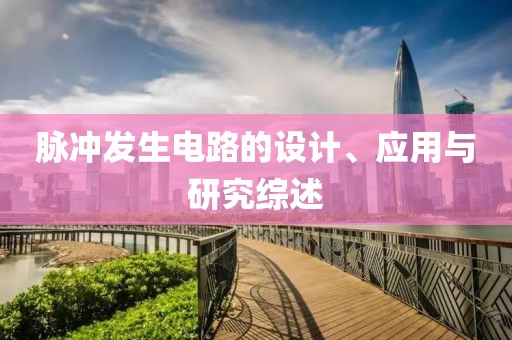 脉冲发生电路的设计、应用与研究综述