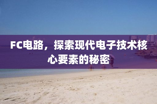 FC电路，探索现代电子技术核心要素的秘密