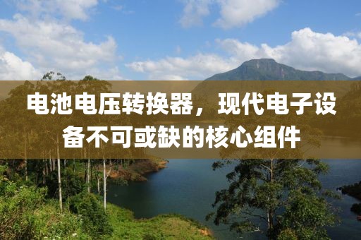 电池电压转换器，现代电子设备不可或缺的核心组件
