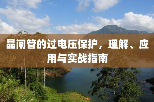 晶闸管的过电压保护，理解、应用与实战指南