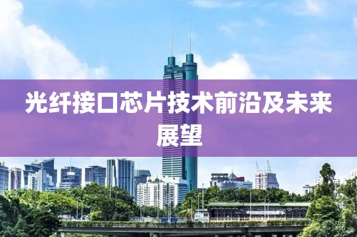 光纤接口芯片技术前沿及未来展望
