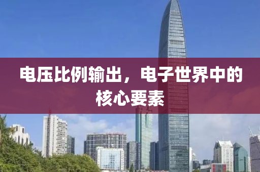 电压比例输出，电子世界中的核心要素