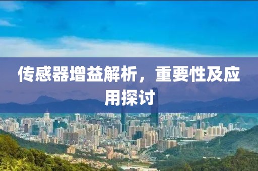 传感器增益解析，重要性及应用探讨