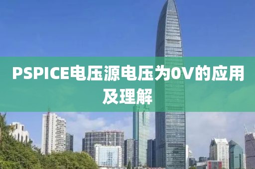 PSPICE电压源电压为0V的应用及理解