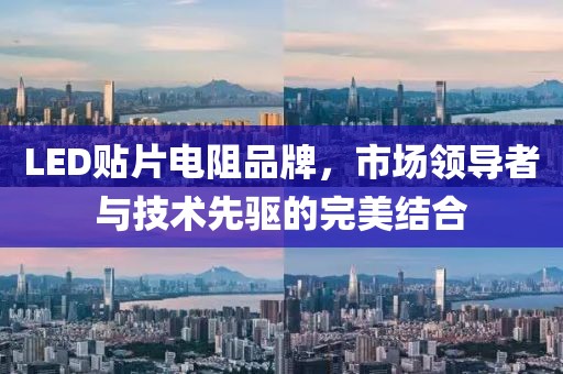 LED贴片电阻品牌，市场领导者与技术先驱的完美结合