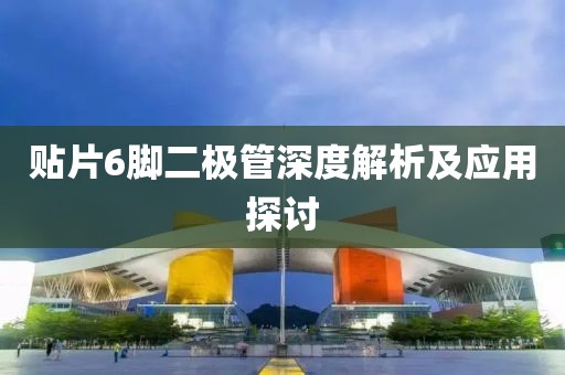 贴片6脚二极管深度解析及应用探讨