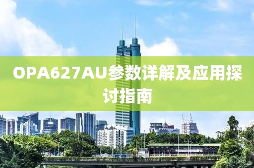 OPA627AU参数详解及应用探讨指南