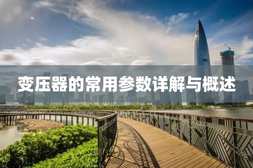 变压器的常用参数详解与概述