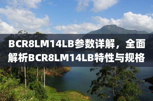 BCR8LM14LB参数详解，全面解析BCR8LM14LB特性与规格