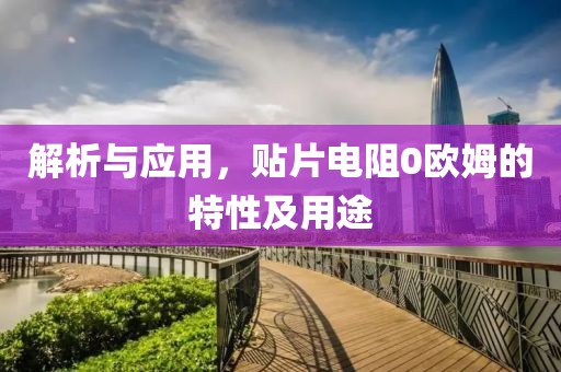解析与应用，贴片电阻0欧姆的特性及用途