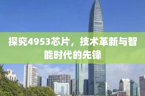 探究4953芯片，技术革新与智能时代的先锋
