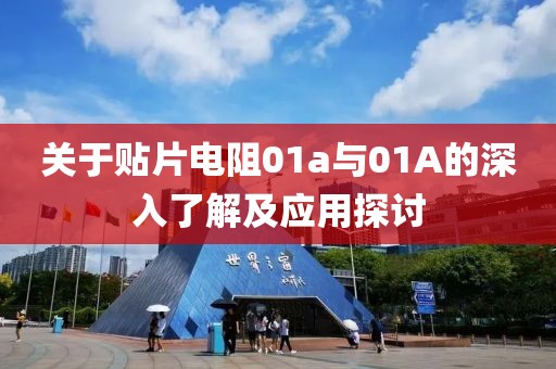 关于贴片电阻01a与01A的深入了解及应用探讨