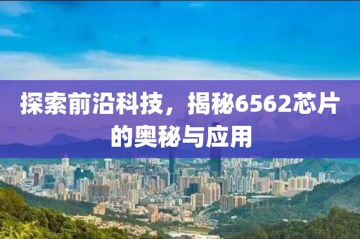 探索前沿科技，揭秘6562芯片的奥秘与应用