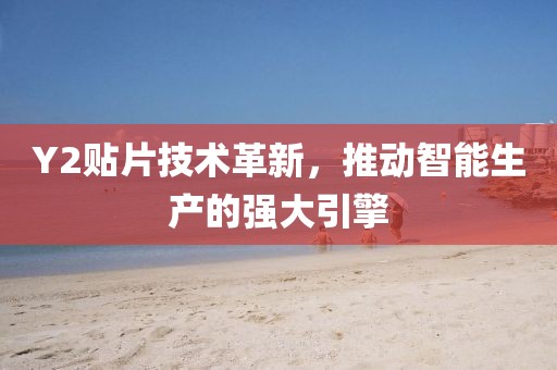 Y2贴片技术革新，推动智能生产的强大引擎