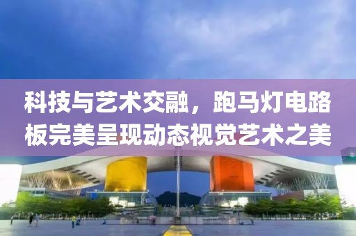 科技与艺术交融，跑马灯电路板完美呈现动态视觉艺术之美
