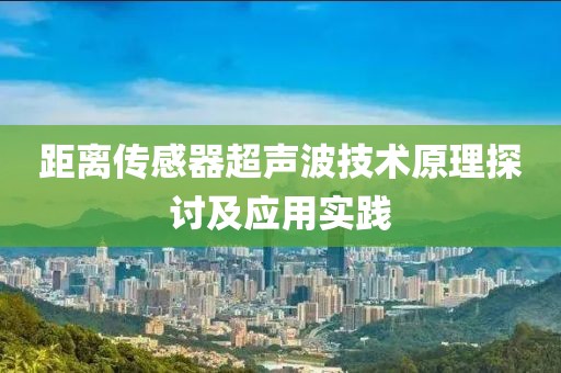 距离传感器超声波技术原理探讨及应用实践