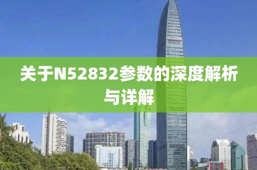 关于N52832参数的深度解析与详解