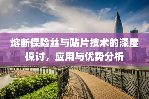 熔断保险丝与贴片技术的深度探讨，应用与优势分析