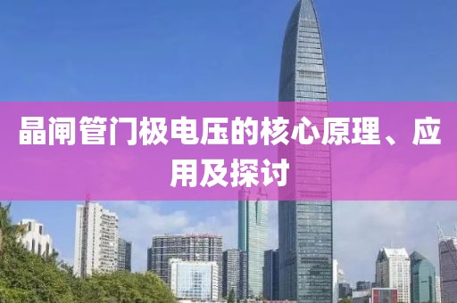 晶闸管门极电压的核心原理、应用及探讨