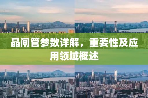 晶闸管参数详解，重要性及应用领域概述