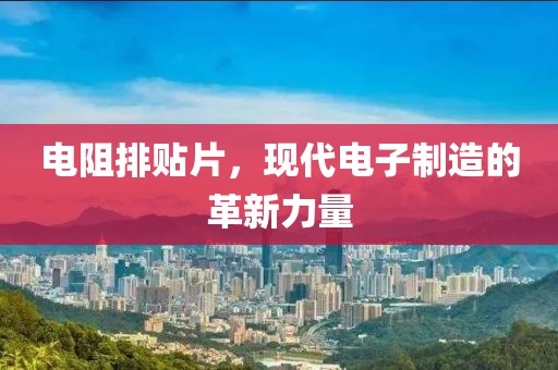 电阻排贴片，现代电子制造的革新力量