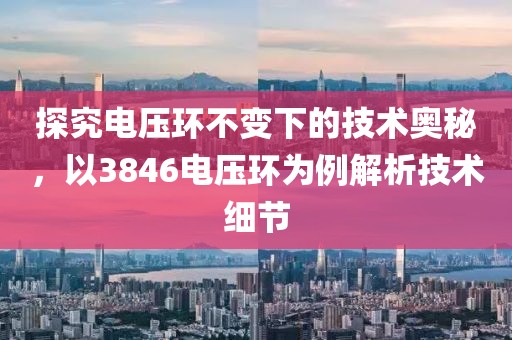 探究电压环不变下的技术奥秘，以3846电压环为例解析技术细节