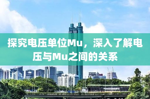 探究电压单位Mu，深入了解电压与Mu之间的关系