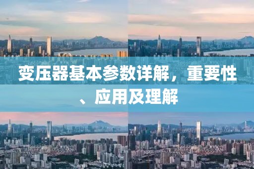 变压器基本参数详解，重要性、应用及理解