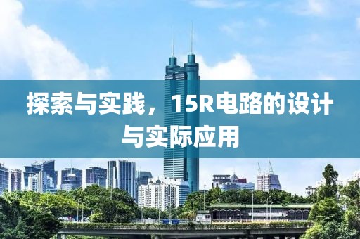 探索与实践，15R电路的设计与实际应用