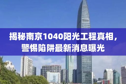 揭秘南京1040阳光工程真相，警惕陷阱最新消息曝光
